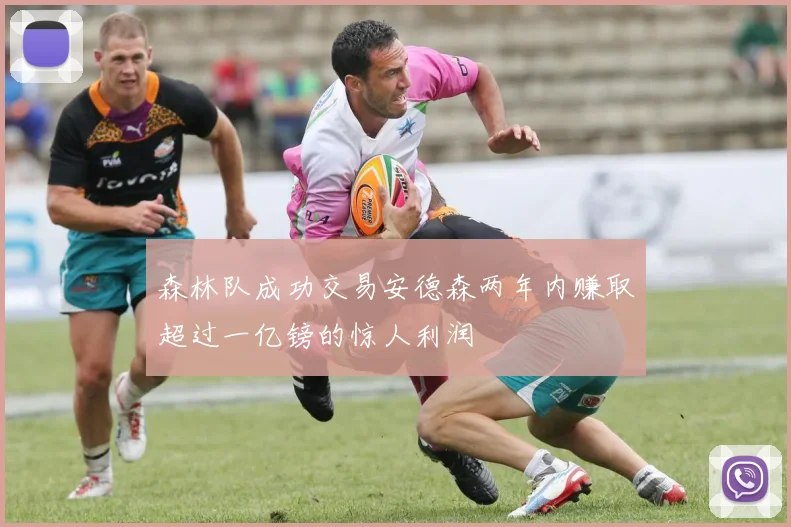 森林队成功交易安德森两年内赚取超过一亿镑的惊人利润