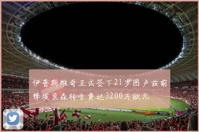 伊普斯维奇正式签下21岁图卢兹前锋埃莫森转会费达3200万欧元